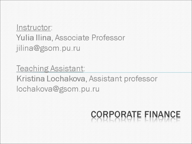 Instructor:  Yulia Ilina, Associate Professor jilina@gsom.pu.ru  Teaching Assistant:  Kristina Lochakova, Assistant